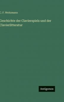 Geschichte der Clavierspiels und der Clavierlitteratur