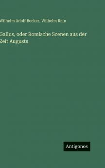 Gallus oder Romische Scenen aus der Zeit Augusts