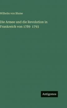 Die Armee und die Revolution in Frankreich von 1789  1793