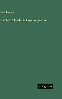Goethe's Theaterleitung in Weimar