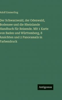 Der Schwarzwald der Odenwald Bodensee und die Rheinlande Handbuch für Reisende. Mit 1 Karte von Baden und Württemberg 8 Ansichten und 2 Panorama‛s in Farbendruck