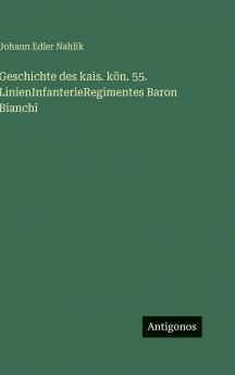 Geschichte des kais. kön. 55. LinienInfanterieRegimentes Baron Bianchi