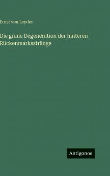 Die graue Degeneration der hinteren Rückenmarksstränge