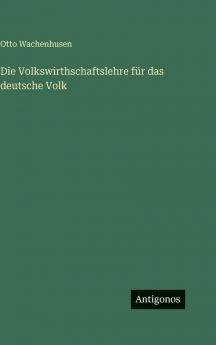 Die Volkswirthschaftslehre für das deutsche Volk