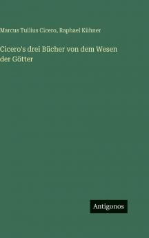 Cicero's drei Bücher von dem Wesen der Götter