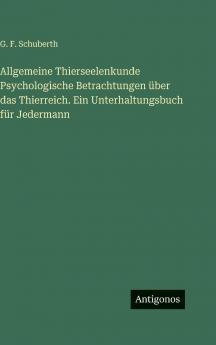 Allgemeine Thierseelenkunde Psychologische Betrachtungen über das Thierreich. Ein Unterhaltungsbuch für Jedermann