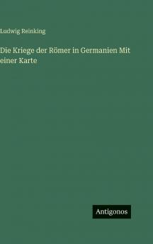 Die Kriege der Römer in Germanien Mit einer Karte