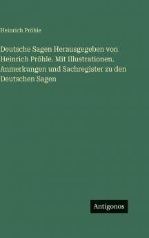 Deutsche Sagen Herausgegeben von Heinrich Pröhle. Mit Illustrationen. Anmerkungen und Sachregister zu den Deutschen Sagen