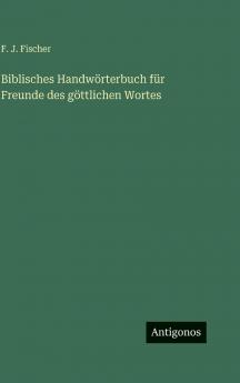 Biblisches Handwörterbuch für Freunde des göttlichen Wortes