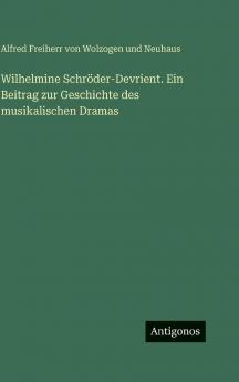 Wilhelmine Schröder-Devrient. Ein Beitrag zur Geschichte des musikalischen Dramas
