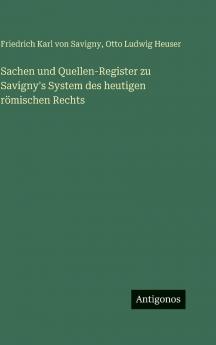 Sachen und Quellen-Register zu Savigny's System des heutigen römischen Rechts