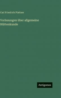 Vorlesungen über allgemeine Hüttenkunde
