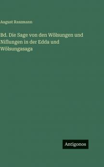 Bd. Die Sage von den Wölsungen und Niflungen in der Edda und Wölsungasaga