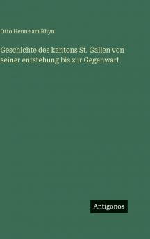 Geschichte des kantons St. Gallen von seiner entstehung bis zur Gegenwart