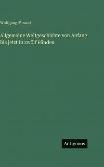 Allgemeine Weltgeschichte von Anfang bis jetzt in zwölf Bänden