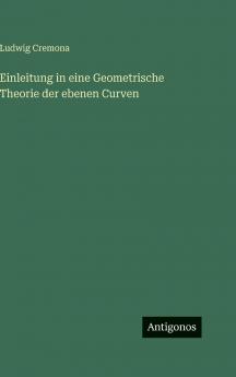 Einleitung in eine Geometrische Theorie der ebenen Curven