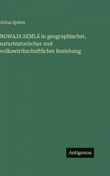 NOWAJA SEMLÄ in geographischer naturhistorischer und volkswirthschaftlicher Beziehung