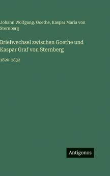 Briefwechsel zwischen Goethe und Kaspar Graf von Sternberg