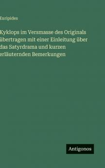 Kyklops im Versmasse des Originals übertragen mit einer Einleitung über das Satyrdrama und kurzen erläuternden Bemerkungen
