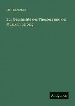Zur Geschichte des Theaters und der Musik in Leipzig