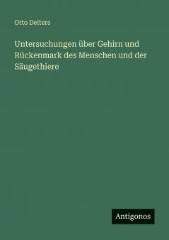 Untersuchungen über Gehirn und Rückenmark des Menschen und der Säugethiere