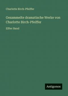 Gesammelte dramatische Werke von Charlotte Birch-Pfeiffer