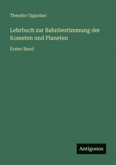Lehrbuch zur Bahnbestimmung der Kometen und Planeten