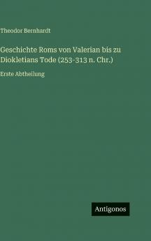 Geschichte Roms von Valerian bis zu Diokletians Tode (253-313 n. Chr.)