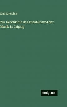 Zur Geschichte des Theaters und der Musik in Leipzig