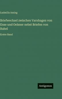 Briefwechsel zwischen Varnhagen von Ense und Oelsner nebst Briefen von Rahel