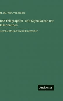 Das Telegraphen- und Signalwesen der Eisenbahnen