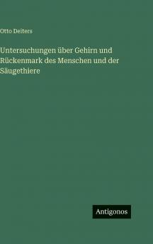 Untersuchungen über Gehirn und Rückenmark des Menschen und der Säugethiere