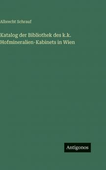 Katalog der Bibliothek des k.k. Hofmineralien-Kabinets in Wien