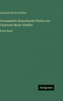Gesammelte dramatische Werke von Charlotte Birch-Pfeiffer