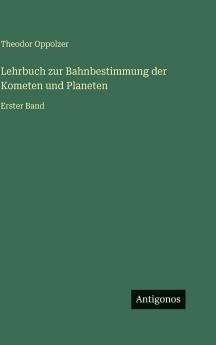 Lehrbuch zur Bahnbestimmung der Kometen und Planeten