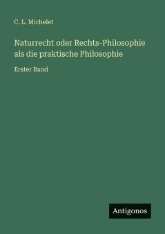 Naturrecht oder Rechts-Philosophie als die praktische Philosophie