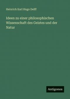 Ideen zu einer philosophischen Wissenschaft des Geistes und der Natur