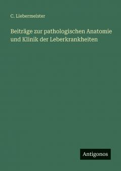 Beiträge zur pathologischen Anatomie und Klinik der Leberkrankheiten