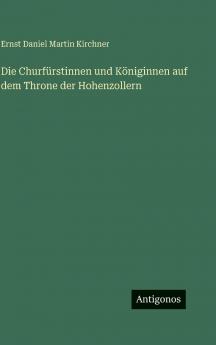 Die Churfürstinnen und Königinnen auf dem Throne der Hohenzollern
