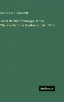 Ideen zu einer philosophischen Wissenschaft des Geistes und der Natur
