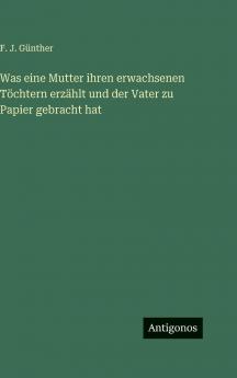 Was eine Mutter ihren erwachsenen Töchtern erzählt und der Vater zu Papier gebracht hat