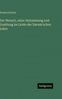 Der Mensch seine Abstammung und Gesittung im Lichte der Darwin'schen Lehre
