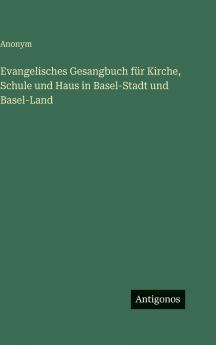 Evangelisches Gesangbuch für Kirche Schule und Haus in Basel-Stadt und Basel-Land
