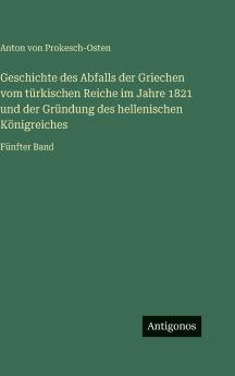Geschichte des Abfalls der Griechen vom türkischen Reiche im Jahre 1821 und der Gründung des hellenischen Königreiches