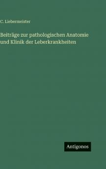 Beiträge zur pathologischen Anatomie und Klinik der Leberkrankheiten