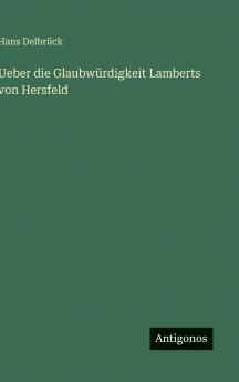 Ueber die Glaubwürdigkeit Lamberts von Hersfeld