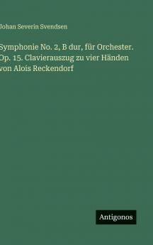 Symphonie No. 2 B dur für Orchester. Op. 15. Clavierauszug zu vier Händen von Alois Reckendorf
