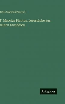 T. Maccius Plautus. Lesestücke aus seinen Komödien