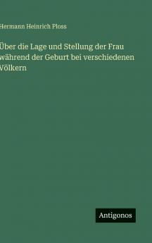 Über die Lage und Stellung der Frau während der Geburt bei verschiedenen Völkern