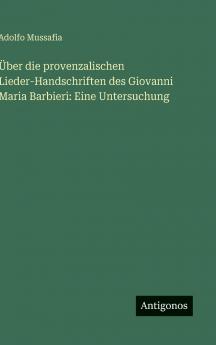 Über die provenzalischen Lieder-Handschriften des Giovanni Maria Barbieri